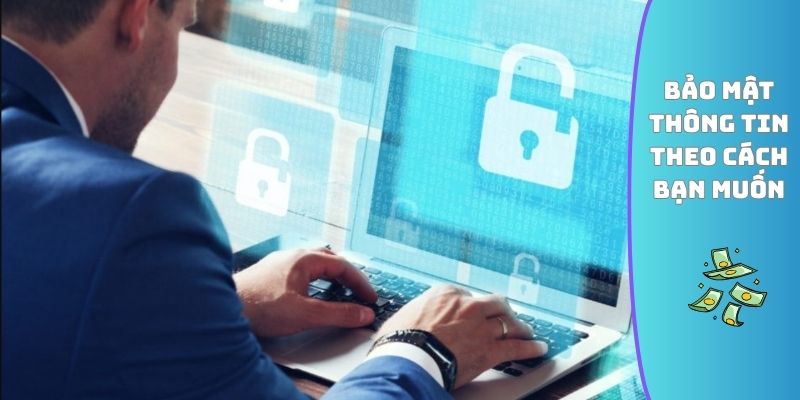 Bảo mật thông tin theo cách bạn muốn