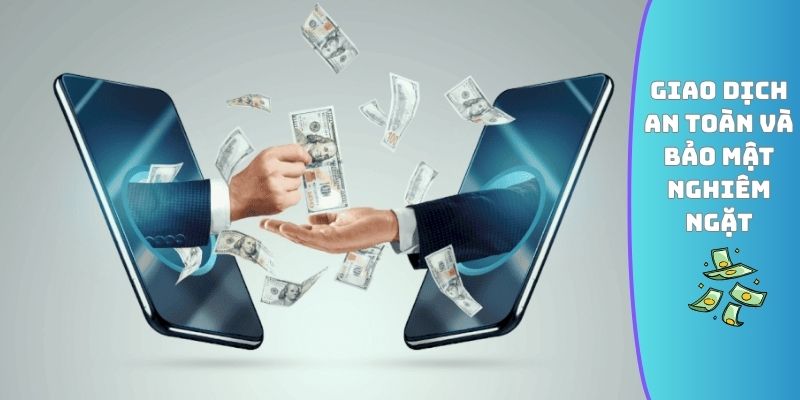 Giao dịch an toàn và bảo mật nghiêm ngặt