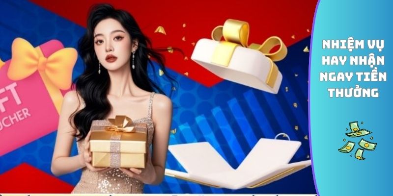 Nhiệm vụ hay nhận ngay tiền thưởng